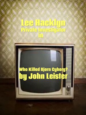 cover image of Lee Hacklyn Private Investigator in Who Killed Bjorn Cyborg?
